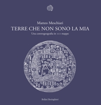 Terre che non sono la mia. Una controcartografia in 111 mappe