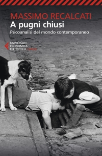 A pugni chiusi. Psicoanalisi del mondo contemporaneo