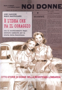 È l'Idea che Fa il Coraggio. Otto Storie di Donne della Resistenza Lombarda