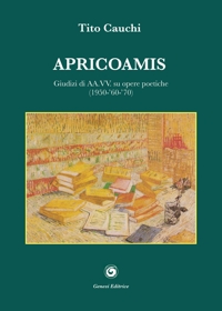 Apricoamis. Giudizi di AA.VV. su opere poetiche (1950-'60-'70). Anteprime, prime emozioni, conchiglia di mare, amante di sabbia, isola di cielo