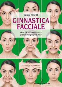 Ginnastica facciale. Esercizi per mantenere giovane il proprio viso. Nuova ediz