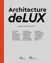 Architecture deLUX. The Critics' View of Contemporary Architecture, Engineering, and Urbanism in Luxembourg