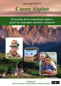 Cuore alpino. Il racconto di un comandante alpino e padre tra montagne, missioni e memoria