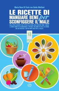 Le ricette di Mangiare bene per sconfiggere il male. Nuova ediz