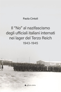 Il «no» al nazifascismo degli ufficiali italiani internati nei lager del Terzo Reich 1943-1945