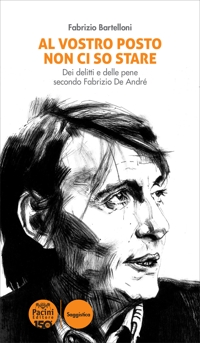 Al vostro posto non ci so stare. Dei delitti e delle pene secondo Fabrizio De André. Nuova ediz