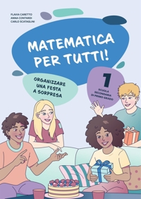 Matematica per tutti! Scuola secondaria di primo grado. Vol. 1: Organizzare una festa a sorpresa