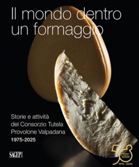 Il mondo dentro un formaggio. Storie e attività del consorzio di tutela  provolone valpadana 1975-2025