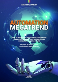 Automation Megatrend. Come le Tendenze più Innovative dell'Automazione Stanno Trasformando le Attività Industriali e Plasmando il Nostro Futuro
