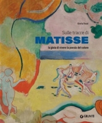 Sulle tracce di Matisse. La gioia di vivere, la poesia del colore