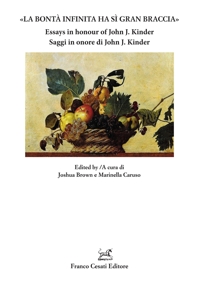 «La bontà infinita ha sì gran braccia». Essays in honour of John J. Kinder. Saggi in onore di John J. Kinder