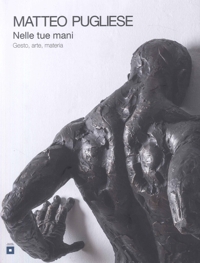 Nelle Tue Mani. Gesto, Arte, Materia