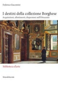 I destini della Collezione Borghese. Acquisizioni, allestimenti, dispersioni