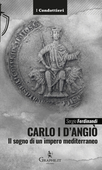 Carlo I d'Angiò. Il sogno di un impero mediterraneo