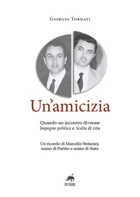 Un'amicizia. Quando un incontro divenne impegno politico e scelta di vita. Un ricordo di Marcello Stefanini, uomo di Partito e uomo di Stato