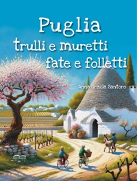 Puglia, trulli e muretti: fate e folletti. Tre storie, tre mondi incantati... un solo viaggio magico tra le meraviglie della Puglia!