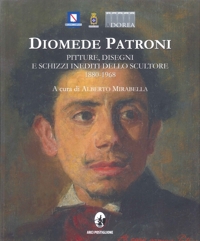 Diomede Patroni. Pitture, disegni e schizzi inediti dello scultore 1880-1968
