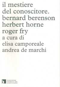Il mestiere del conoscitore. Bernard Berenson, Herbert Horne, Roger Fry