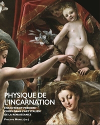 Physique de l'Incarnation. Enfanter et prendre corps dans l'art italien de la Renaissance