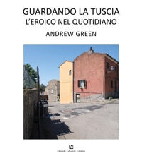 Andrew Green. Guardando la Tuscia. L'eroico nel quotidiano.