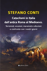 Cataclismi in Italia dall'antica Roma al Medioevo. Terremoti, eruzioni, maremoti e alluvioni a confronto con i nostri giorni