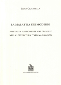 La Malattia dei Moderni. Presenze e Funzioni del Mal Francese nella Letteratura Italiana (1494-1650)