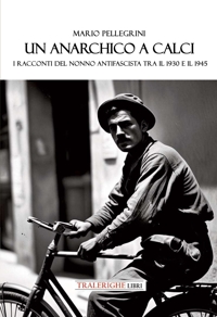Un anarchico a Calci. I racconti del nonno antifascista tra il 1930 e il 1945