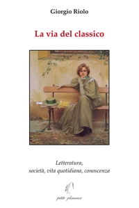 La via del classico. Letteratura, società, vita quotidiana, conoscenza
