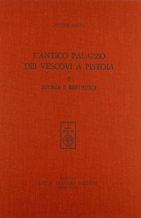 L'antico palazzo dei Vescovi a Pistoia. Vol. 1: Storia e restauro