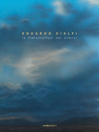 Edoardo Cialfi. La metamorfosi dei silenzi.