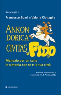 Ankon Dorica Civitas... Fido! Manuale per un cane in sintonia con te e la tua città. Ediz. speciale