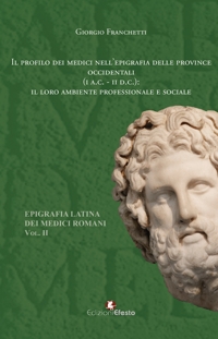 Il profilo dei medici nell'epigrafia delle province occidentali (I a.C-II d.C.): il loro ambiente professionale e sociale. Epigrafia latina dei medici romani. Vol. 2