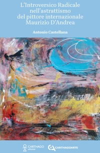 L'introversico radicale nell'astrattismo del pittore internazionale Maurizio D'Andrea