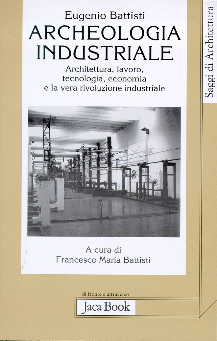 Archeologia industriale. Architettura, lavoro, tecnologia, economia e la vera rivoluzione industriale