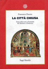 La città chiusa. Storia delle teorie urbanistiche dal Medioevo al Settecento