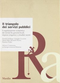 Il triangolo dei servizi pubblici. L'organizzazione economica dei servizi fra governi locali, imprese erogatrici e cittadini-utenti