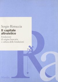 Il capitale altruistico. Fondazioni di origine bancaria e cultura delle fondazioni