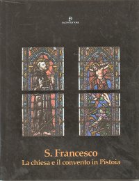 San Francesco. La chiesa e il convento in Pistoia