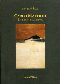 Carlo Mattioli. La terra e l'ombra