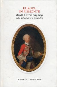 Europa in Piemonte. Ritratti di sovrani e principi nelle antiche dimore piemontesi