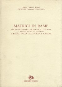 Matrici in rame. Dal ripristino dell'inciso all'acciaiatura e alle repliche galvaniche. Il ruolo della calcografia romana