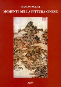 Momenti della Pittura Cinese. Dalle Origini alla Dinastia Yüan