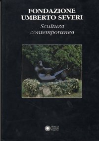 Fondazione Umberto Severi. Scultura contemporanea