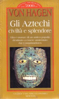 Gli aztechi. Civiltà e splendore