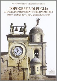Topografia di Puglia. Atlante dei "Monumenti" Trigonometrici. Chiese, Castelli, Torri, Fari, Architetture Rurali