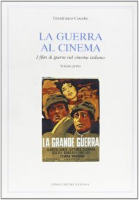 La guerra al cinema. I film di guerra nel cinema italiano. Vol. 1