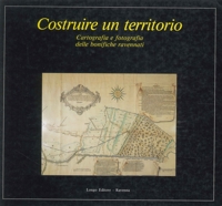 Costruire un territorio. Cartografia e fotografia delle bonifiche ravennati