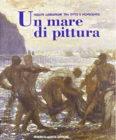 Un mare di pittura. Vedute adriatiche tra Otto e Novecento