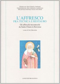 L'affresco tra tecnica e restauro. Gli affreschi trecenteschi da Santa Chiara in Ravenna