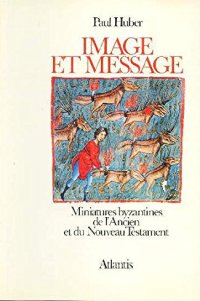 Image et Message. Miniatures Byzantines de l'Ancien et du Nouveau Testament